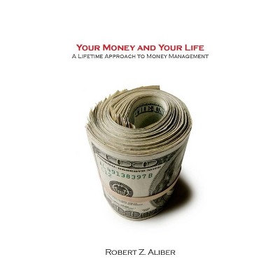 Your Money and Your Life - by  Robert Aliber (Hardcover)