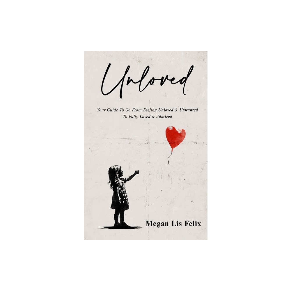 Unloved - by Megan Felix (Paperback)