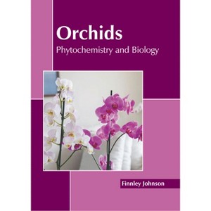 Orchids: Phytochemistry and Biology - by  Finnley Johnson (Hardcover) - 1 of 1