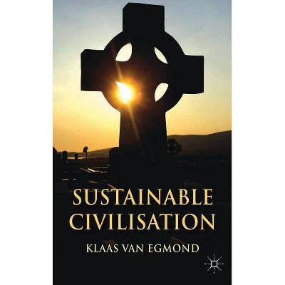 Sustainable Civilization - by  Klaas Van Egmond (Hardcover)