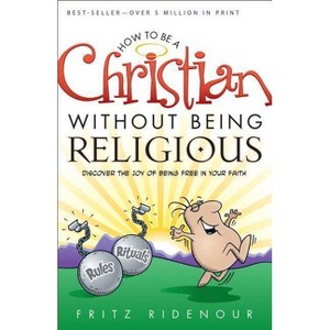 How to Be a Christian Without Being Religious - by  Fritz Ridenour (Paperback) - 1 of 1