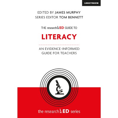 The Researched Guide to Literacy: An Evidence-Informed Guide for Teachers - by  Tom Bennett & James Murphy (Paperback)