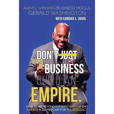 Dont Just Start A Business Build An Empire - by  Gerald E Washington (Paperback)