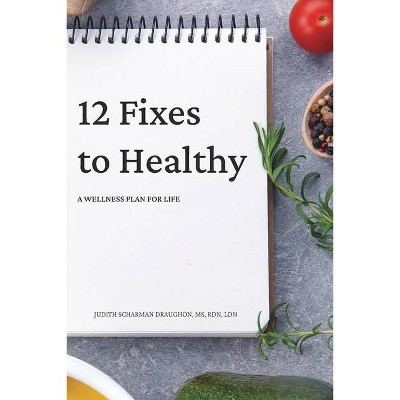 12 Fixes to Healthy - by  Judith Scharman Draughon (Paperback)