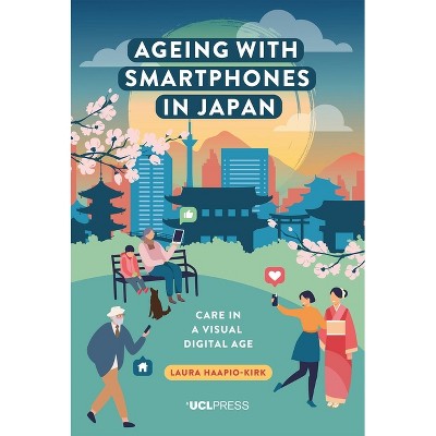 Ageing with Smartphones in Japan - by  Laura Haapio-Kirk (Paperback)