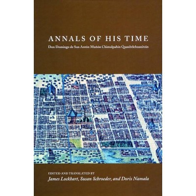 Annals of His Time - (Series Chimalpahin) by  James Lockhart & Susan Schroeder & Doris Namala (Hardcover)