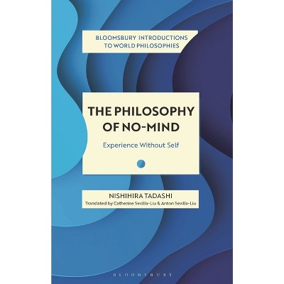 The Philosophy of No-Mind - (Bloomsbury Introductions to World Philosophies) by  Nishihira Tadashi (Hardcover)