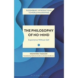 The Philosophy of No-Mind - (Bloomsbury Introductions to World Philosophies) by  Nishihira Tadashi (Hardcover) - 1 of 1