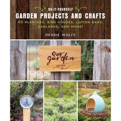 Do-It-Yourself Garden Projects and Crafts - by  Debbie Wolfe (Paperback)