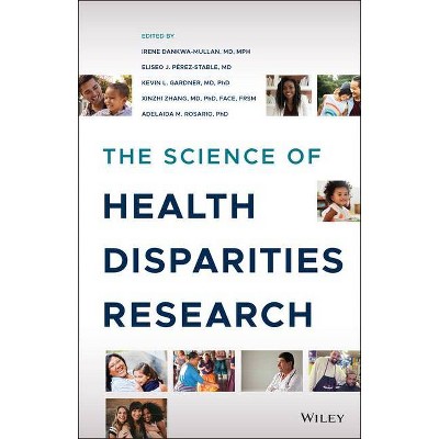 The Science of Health Disparities Research - by  Eliseo J Pérez-Stable & Irene Dankwa-Mullan & Kevin L Gardner & Xinzhi Zhang & Adelaida M Rosario