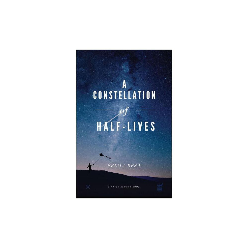 A Constellation of Half-Lives - by Seema Reza (Paperback)