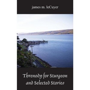 Threnody for Sturgeon and Selected Stories - by  James M Lecuyer (Paperback) - 1 of 1