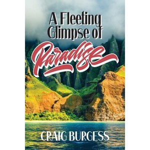 A Fleeting Glimpse of Paradise - by  Craig Burgess (Paperback) - 1 of 1