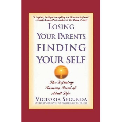 Losing Your Parents, Finding Your Self - by  Victoria Secunda (Paperback)