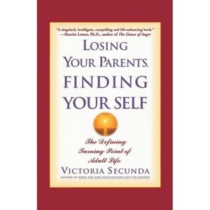 Losing Your Parents, Finding Your Self - by  Victoria Secunda (Paperback) - 1 of 1