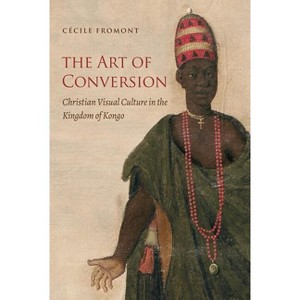 The Art of Conversion - (Published by the Omohundro Institute of Early American Histo) by  Cécile Fromont (Paperback) - 1 of 1