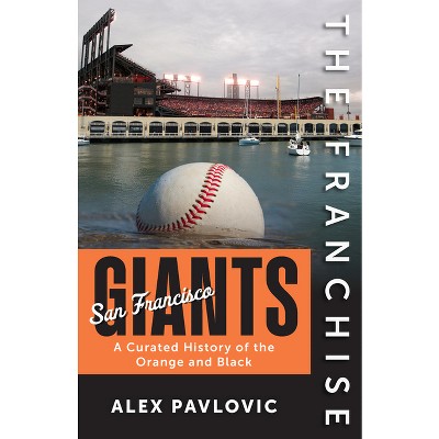 The Franchise: San Francisco Giants - by  Alex Pavlovic (Hardcover)