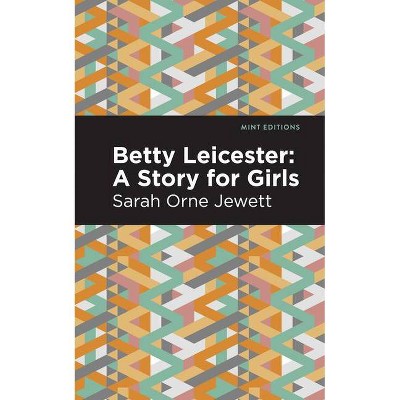 Betty Leicester: A Story for Girls - (Mint Editions) by  Sarah Orne Jewett (Paperback)