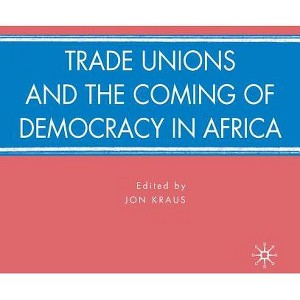 Trade Unions and the Coming of Democracy in Africa - by  J Kraus (Hardcover) - 1 of 1