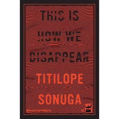 This Is How We Disappear - by  Titilope Sonuga (Paperback)