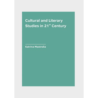 Cultural and Literary Studies in 21st Century - by  Katrina Mastrolia (Hardcover)