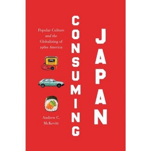 Consuming Japan - (Studies in United States Culture) by  Andrew C McKevitt (Paperback) - 1 of 1