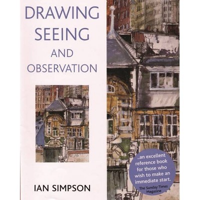 Drawing, Seeing and Observation - by  Ian Simpson (Paperback)