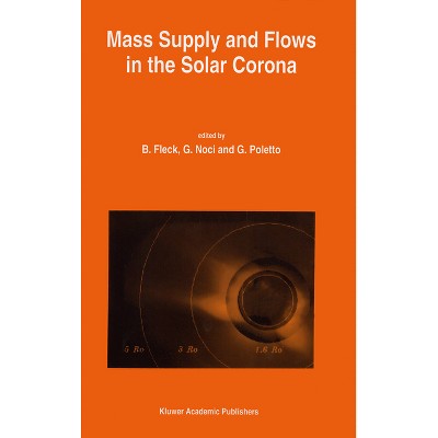 Mass Supply and Flows in the Solar Corona - (2nd Soho Workshop) by  Bernhard Fleck & G Noci & G Poletto (Hardcover)