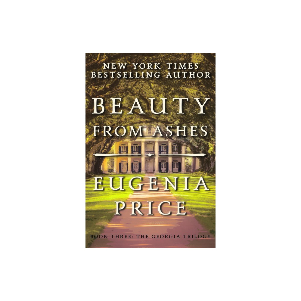 Beauty from Ashes - (Georgia Trilogy) by Eugenia Price (Paperback)