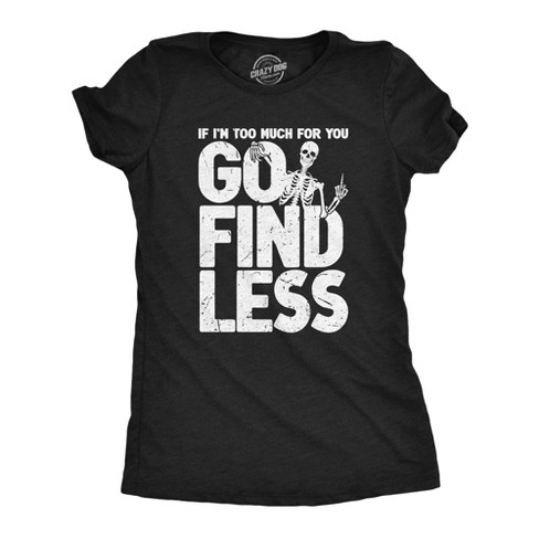 Womens If Im Too Much For You Go Find Less T Shirt Funny Overwhelmed Joke Tee For Ladies Crazy Dog Women s T Shirt Black S