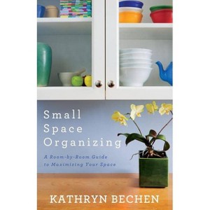 Small Space Organizing - by  Kathryn Bechen (Paperback) - 1 of 1