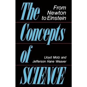 The Concepts of Science - (From Newton to Einstein) by  Lloyd Motz & Jefferson Hane Weaver (Paperback) - 1 of 1