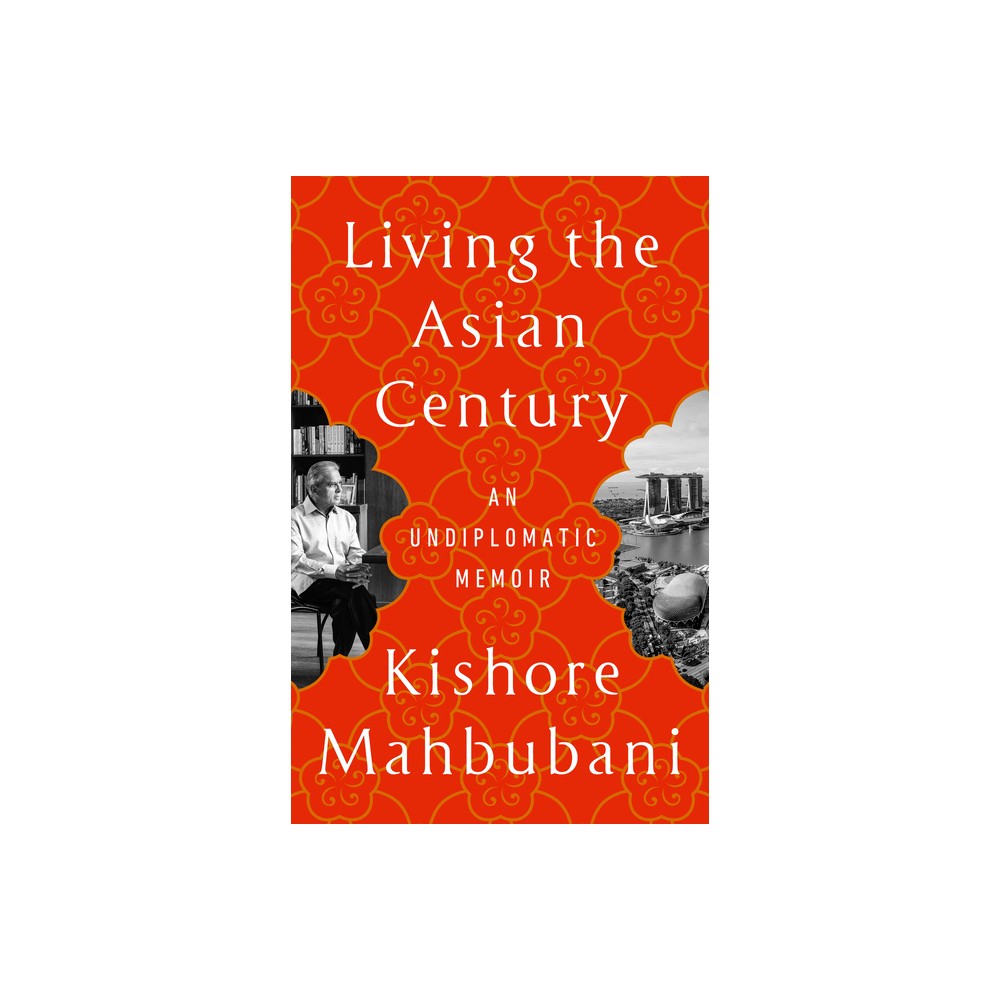 Living the Asian Century - by Kishore Mahbubani (Paperback)