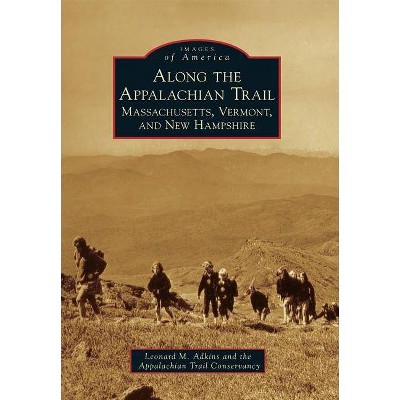 Along the Appalachian Trail - by  Leonard M Adkins & Appalachian Trail Conservancy (Paperback)