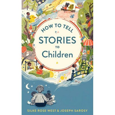 How to Tell Stories to Children - by  Joseph Sarosy & Silke Rose West (Hardcover)