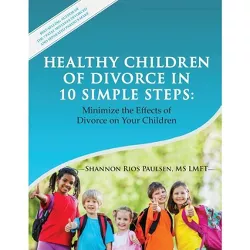 Healthy Children of Divorce in 10 Simple Steps - by  Shannon Rios Paulsen Lmft (Paperback)
