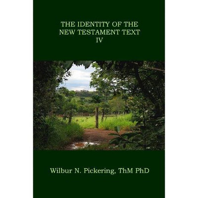 The Identity of the New Testament Text IV - by  Wilbur N Pickering Phd (Paperback)