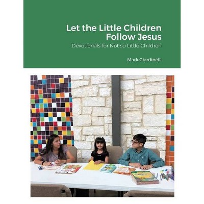 Let the Little Children Follow Jesus - by  Mark Giardinelli (Paperback)