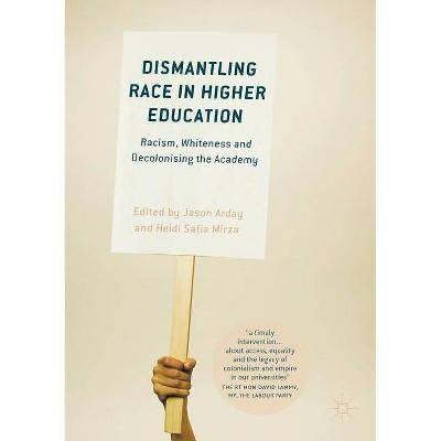 Dismantling Race in Higher Education - by  Jason Arday & Heidi Safia Mirza (Paperback)