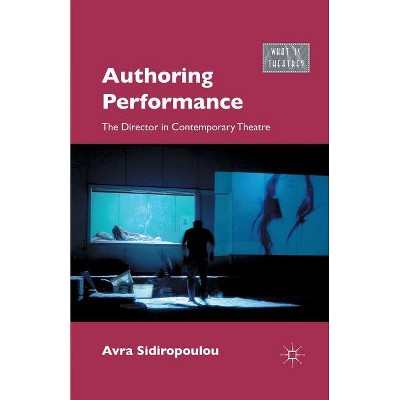 Authoring Performance - (What Is Theatre?) by  A Sidiropoulou (Paperback)