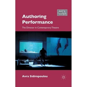Authoring Performance - (What Is Theatre?) by  A Sidiropoulou (Paperback) - 1 of 1