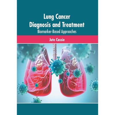 Lung Cancer Diagnosis and Treatment: Biomarker-Based Approaches - by  Jute Cassie (Hardcover)