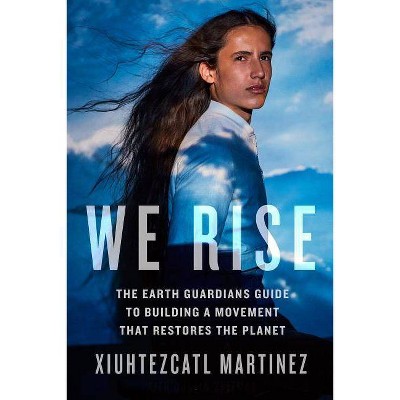  We Rise - by  Xiuhtezcatl Martinez (Hardcover) 