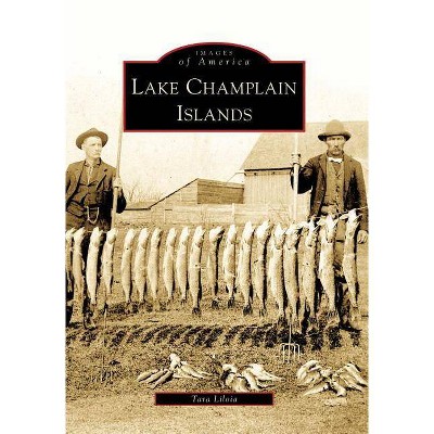 Lake Champlain Islands - (Images of America (Arcadia Publishing)) by  Tara Liloia (Paperback)