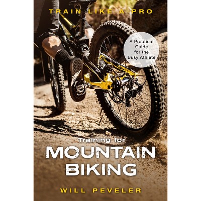 Training for Mountain Biking - (Train Like a Pro) by  Will Peveler (Hardcover)