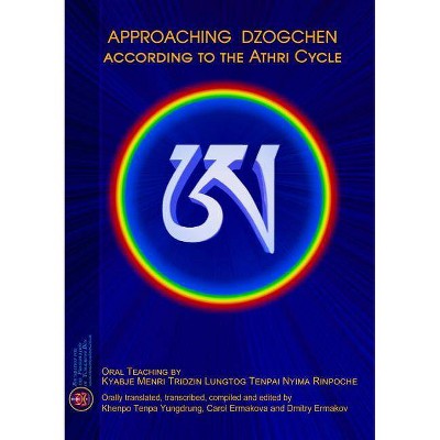 Approaching Dzogchen according to the Athri Cycle - by  Kyabje Lungtog Tenpai Nyima (Paperback)