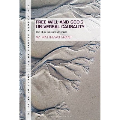 Free Will and God's Universal Causality - (Bloomsbury Studies in Philosophy of Religion) by  W Matthews Grant (Paperback)