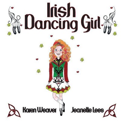 Irish Dancing Girl - by  Karen Weaver (Paperback)