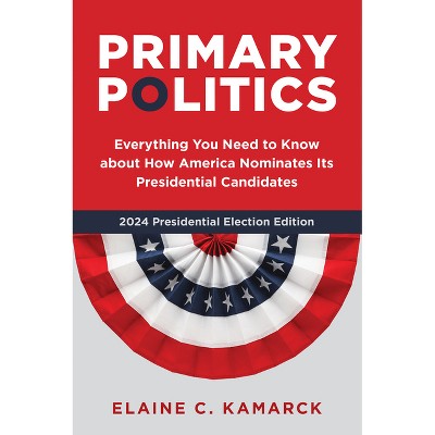 Primary Politics - 4th Edition by  Elaine C Kamarck (Paperback)