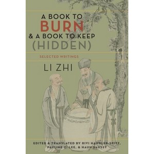 A Book to Burn and a Book to Keep (Hidden) - (Translations from the Asian Classics) by  Zhi Li (Paperback) - 1 of 1